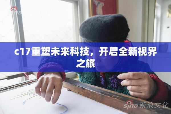 c17重塑未来科技，开启全新视界之旅