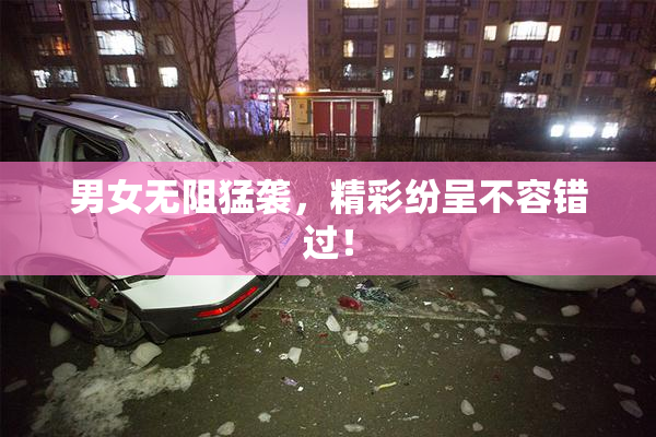 男女无阻猛袭，精彩纷呈不容错过！