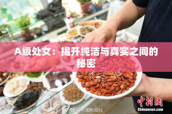A级处女：揭开纯洁与真实之间的秘密