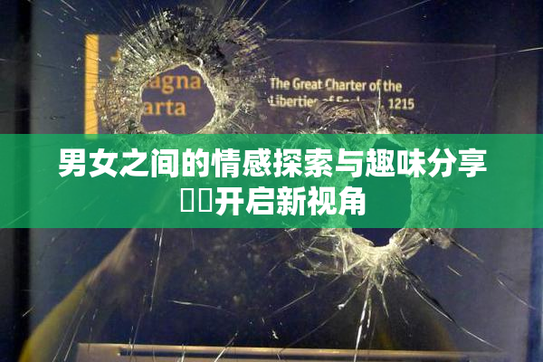男女之间的情感探索与趣味分享❌‌开启新视角