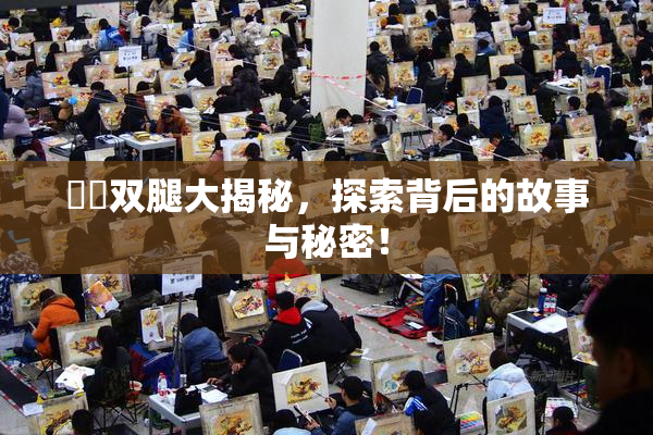 妺妺双腿大揭秘，探索背后的故事与秘密！