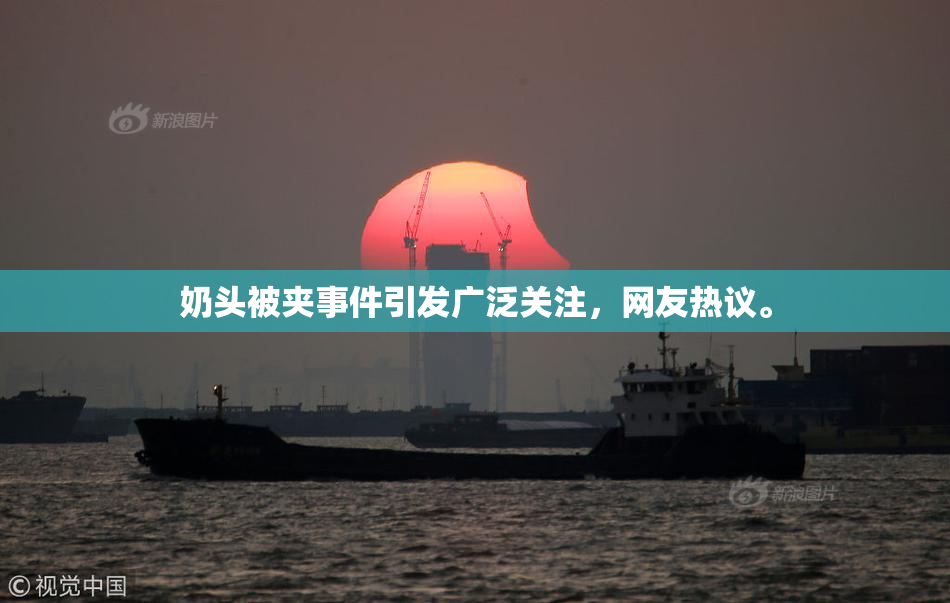 奶头被夹事件引发广泛关注，网友热议。