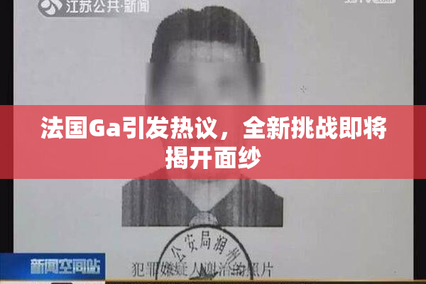 法国Ga引发热议，全新挑战即将揭开面纱