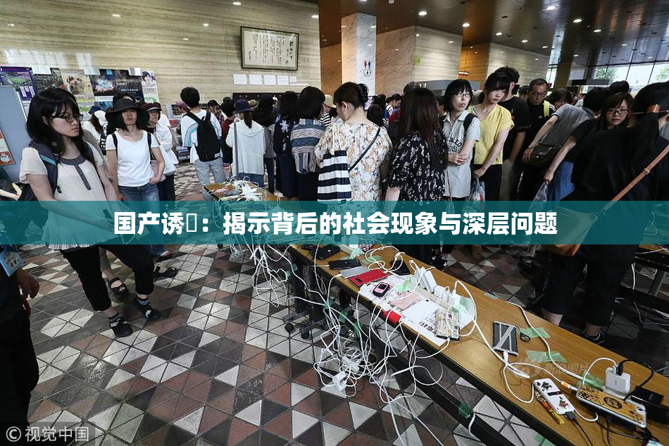 国产诱奷：揭示背后的社会现象与深层问题