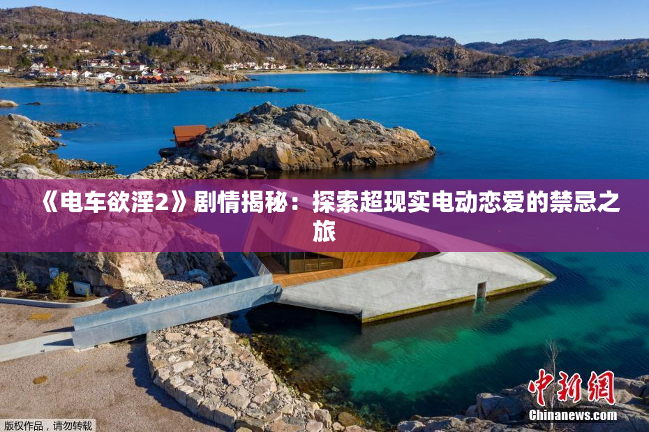 《电车欲淫2》剧情揭秘：探索超现实电动恋爱的禁忌之旅