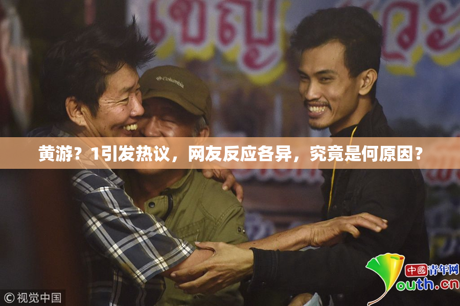 黄游？1引发热议，网友反应各异，究竟是何原因？