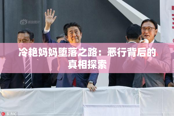 冷艳妈妈堕落之路：恶行背后的真相探索