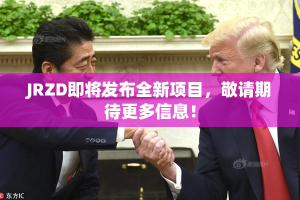 JRZD即将发布全新项目，敬请期待更多信息！