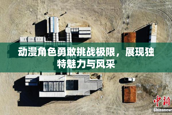 动漫角色勇敢挑战极限，展现独特魅力与风采