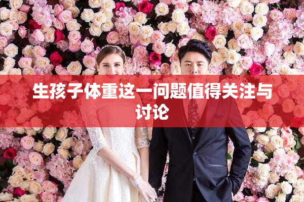 生孩子体重这一问题值得关注与讨论