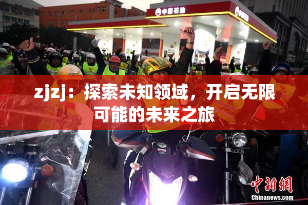zjzj：探索未知领域，开启无限可能的未来之旅