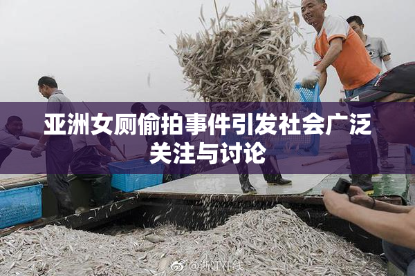 亚洲女厕偷拍事件引发社会广泛关注与讨论