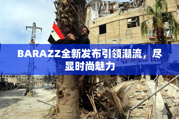BARAZZ全新发布引领潮流，尽显时尚魅力