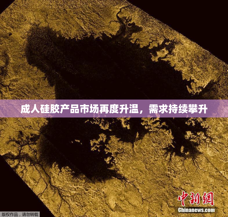 成人硅胶产品市场再度升温，需求持续攀升