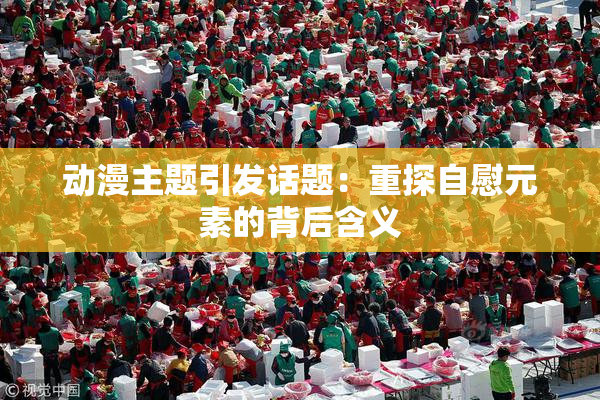 动漫主题引发话题：重探自慰元素的背后含义