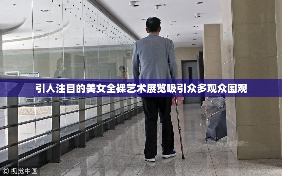 引人注目的美女全裸艺术展览吸引众多观众围观