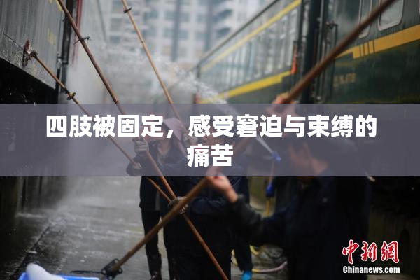 四肢被固定，感受窘迫与束缚的痛苦