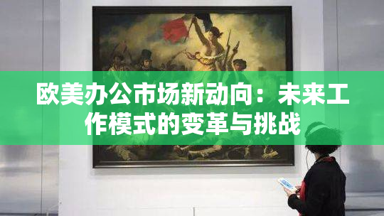 欧美办公市场新动向：未来工作模式的变革与挑战