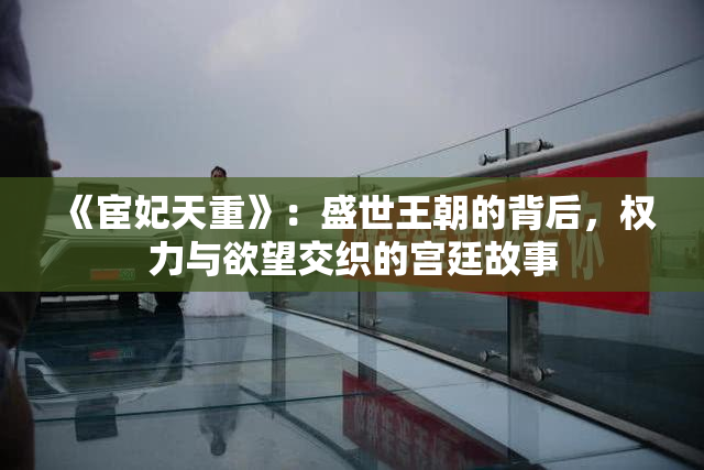 《宦妃天重》：盛世王朝的背后，权力与欲望交织的宫廷故事