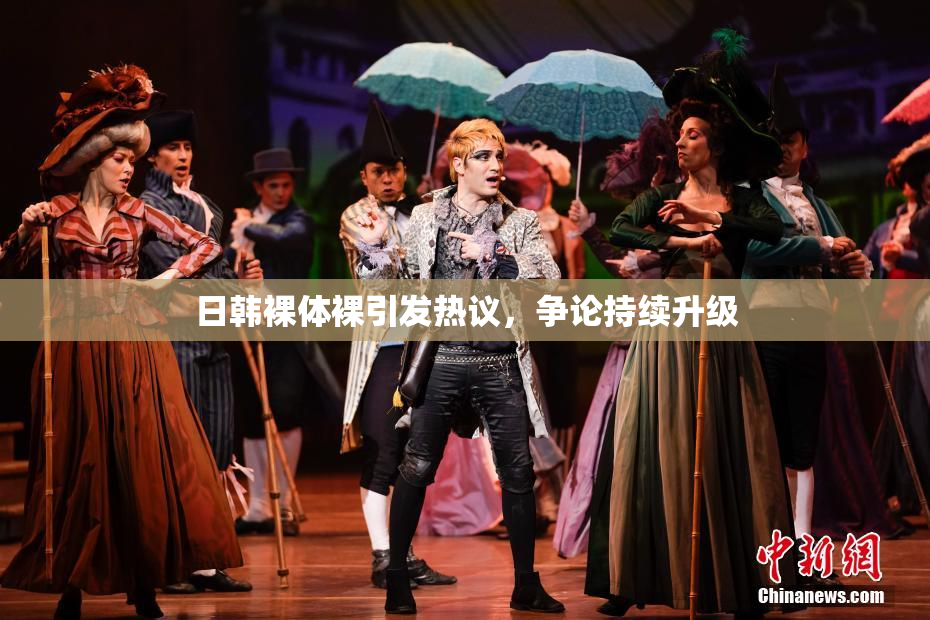 日韩裸体裸引发热议，争论持续升级