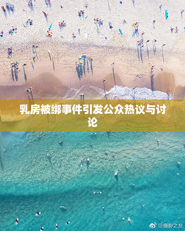 乳房被绑事件引发公众热议与讨论