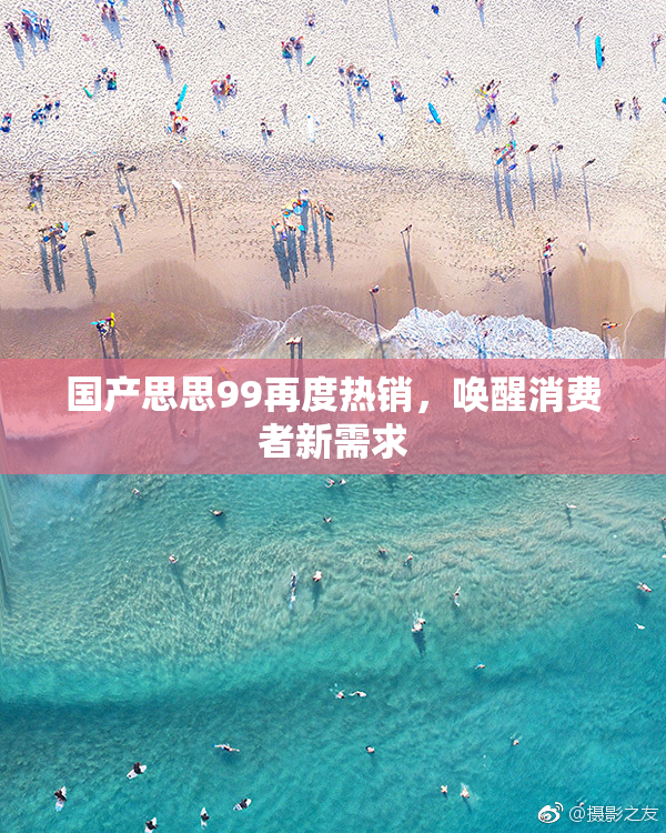 国产思思99再度热销，唤醒消费者新需求