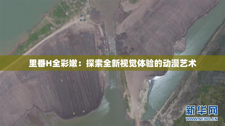 里番H全彩嫩：探索全新视觉体验的动漫艺术