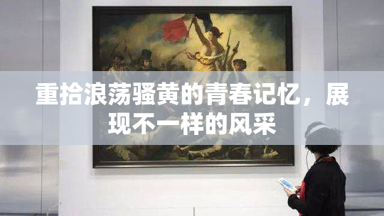 重拾浪荡骚黄的青春记忆，展现不一样的风采