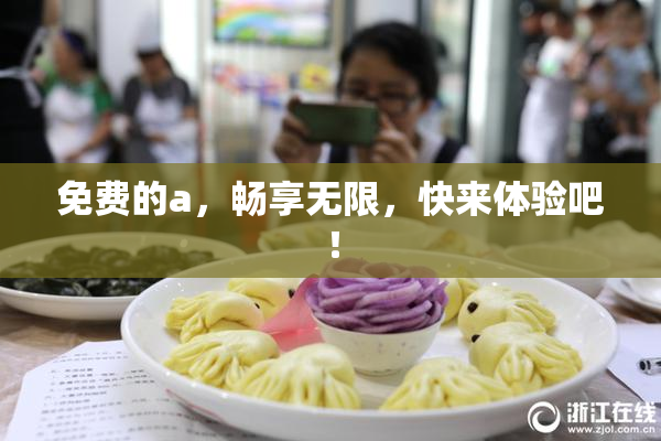 免费的a，畅享无限，快来体验吧！