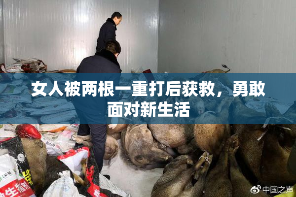 女人被两根一重打后获救，勇敢面对新生活