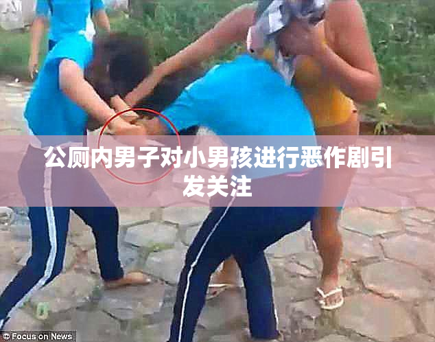 公厕内男子对小男孩进行恶作剧引发关注