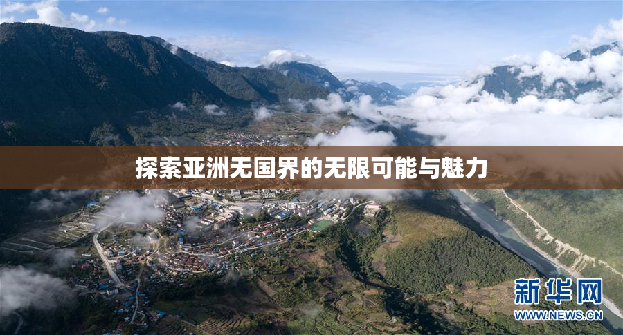 探索亚洲无国界的无限可能与魅力