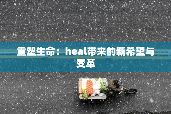 重塑生命：heal带来的新希望与变革