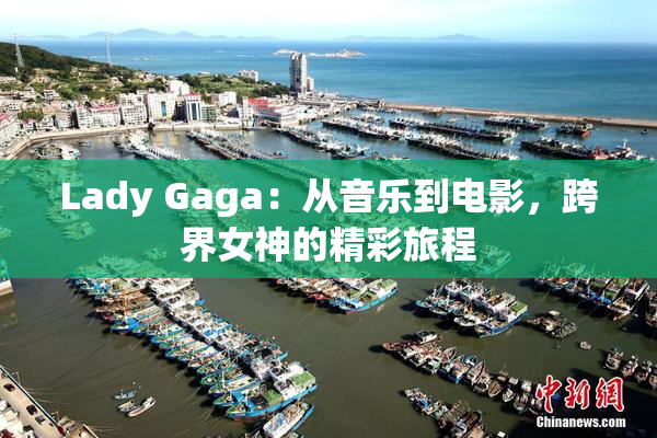 Lady Gaga：从音乐到电影，跨界女神的精彩旅程
