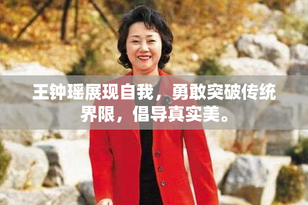 王钟瑶展现自我，勇敢突破传统界限，倡导真实美。