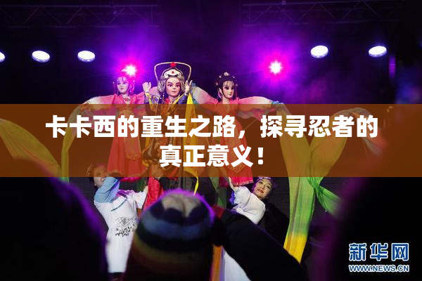 卡卡西的重生之路，探寻忍者的真正意义！