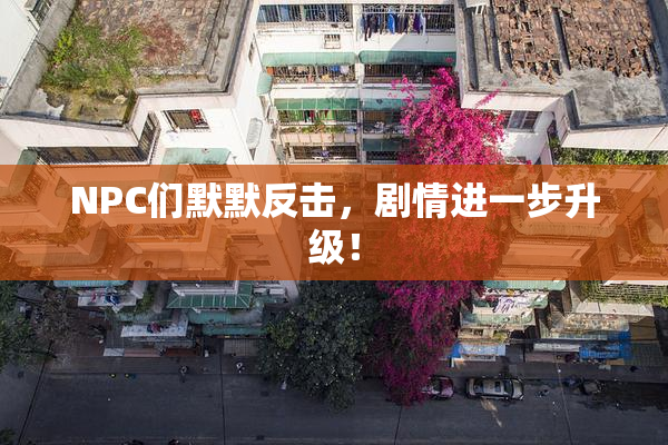 NPC们默默反击，剧情进一步升级！