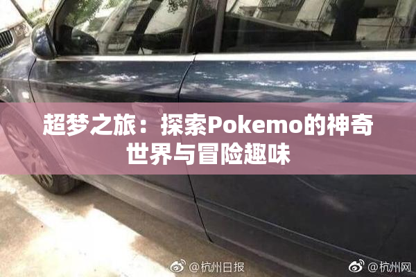 超梦之旅：探索Pokemo的神奇世界与冒险趣味