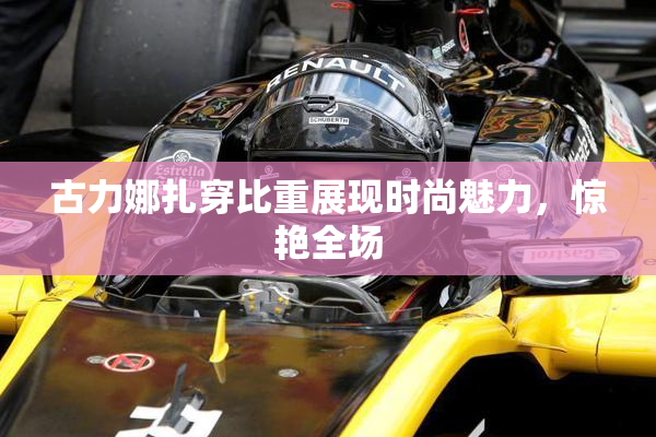 古力娜扎穿比重展现时尚魅力，惊艳全场