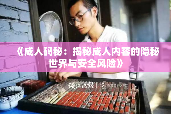 《成人码秘：揭秘成人内容的隐秘世界与安全风险》