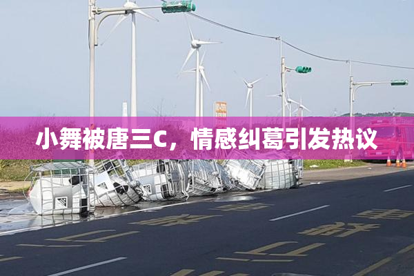 小舞被唐三C，情感纠葛引发热议