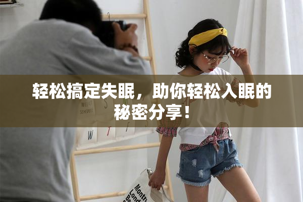 轻松搞定失眠，助你轻松入眠的秘密分享！