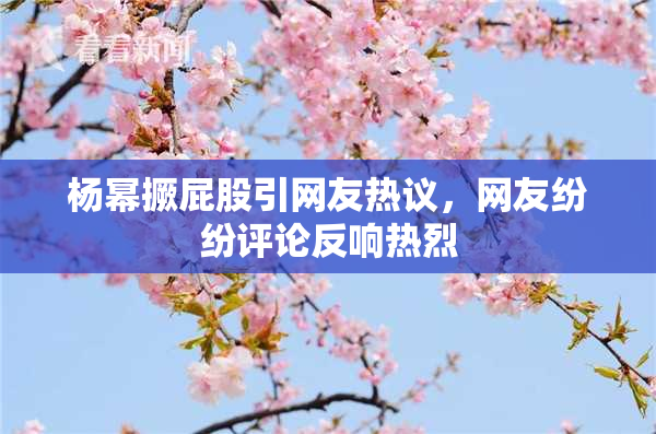 杨幂撅屁股引网友热议，网友纷纷评论反响热烈