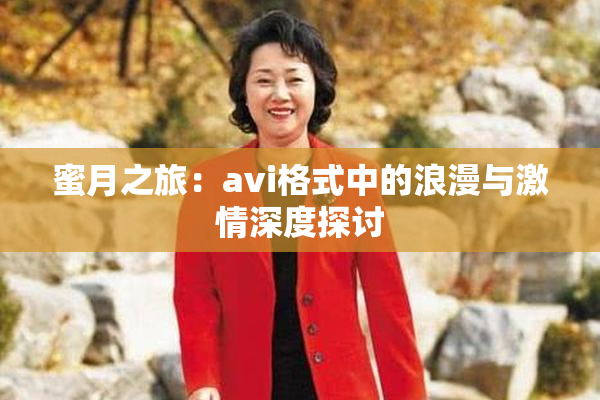 蜜月之旅：avi格式中的浪漫与激情深度探讨