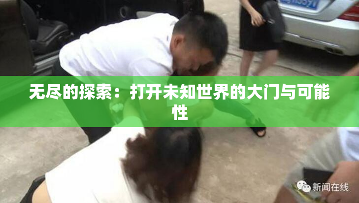 无尽的探索：打开未知世界的大门与可能性