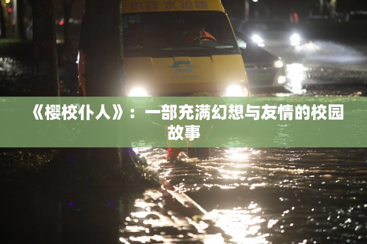 《樱校仆人》：一部充满幻想与友情的校园故事