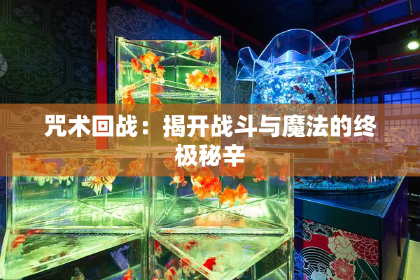 咒术回战：揭开战斗与魔法的终极秘辛