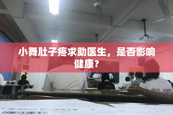 小舞肚子疼求助医生，是否影响健康？