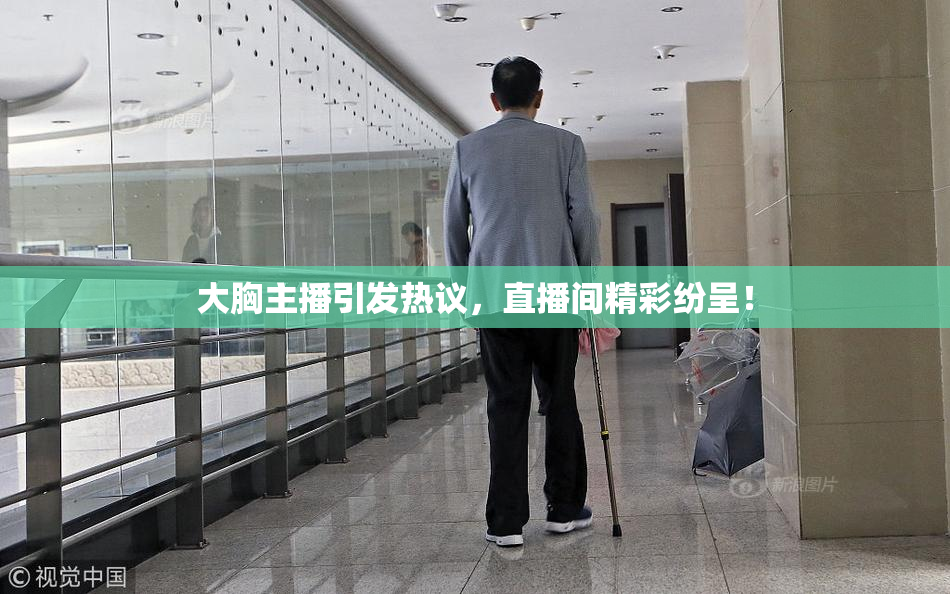 大胸主播引发热议，直播间精彩纷呈！