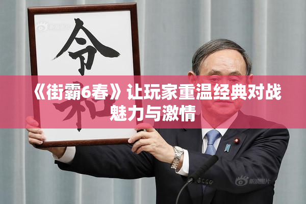 《街霸6春》让玩家重温经典对战魅力与激情